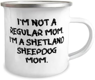 Аз не съм Обикновена майка. Аз съм майка на шетландской овчарки. Чаша за къмпинг на 12 унции, Подарък от приятели, за да шетландской овчарки, Эпик За любителите на дом?