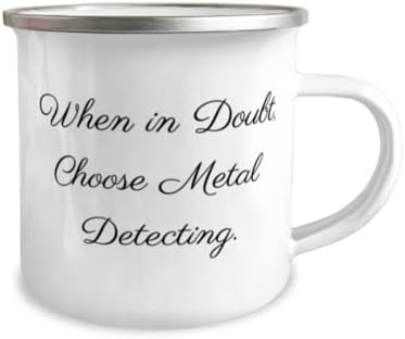 Уникална идея за Подарък за откриване на метал, Когато сомневаешься, Изберете Детектор за метал, Туризъм Чаша за рождения
